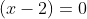 (x-2)=0