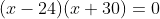 (x-24)(x+30)=0