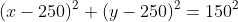 (x-250)^2+(y-250)^2=150^2