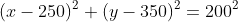 (x-250)^2+(y-350)^2=200^2