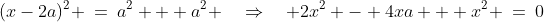 (x-2a)^2 \:=\:a^2 + a^2 \quad\Rightarrow\quad 2x^2 - 4xa + x^2 \:=\:0
