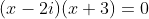 (x-2i)(x+3)=0
