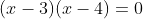 (x-3)(x-4)=0