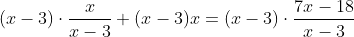 (x-3)\cdot\frac{x}{x-3}+(x-3)x=(x-3)\cdot\frac{7x-18}{x-3}