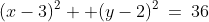 1.\;\;(x-3)^2 +(y-2)^2\:=\:36
