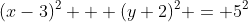 (x-3)^2 + (y+2)^2 = 5^2