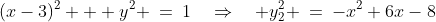 (x-3)^2 + y^2 \:=\:1\quad\Rightarrow\quad y_2^2 \:=\:-x^2+6x-8