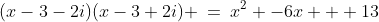(x-3-2i)(x-3+2i) \:=\:x^2 -6x + 13