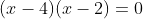 (x-4)(x-2)=0