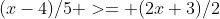 (x-4)/5 >= (2x+3)/2