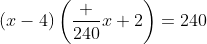 (x-4)\left(\frac {240}{x}+2\right)=240
