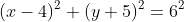 (x-4)^2+(y+5)^2=6^2