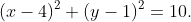 (x-4)^2+(y-1)^2=10.