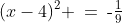 (x-4)^2 \:=\:\text{-}\tfrac{1}{9}{