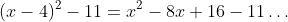 (x-4)^2-11=x^2-8x+16-11\dots