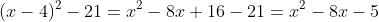(x-4)^2-21=x^2-8x+16-21=x^2-8x-5