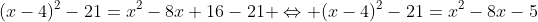 (x-4)^2-21=x^2-8x+16-21 \Leftrightarrow (x-4)^2-21=x^2-8x-5