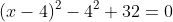 (x-4)^2-4^2+32=0