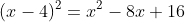 (x-4)^2=x^2-8x+16