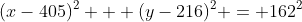 (x-405)^2 + (y-216)^2 = 162^2