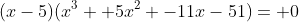 (x-5)(x^3 +5x^2 -11x-51)= 0