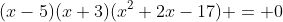 (x-5)(x+3)(x^2+2x-17) = 0