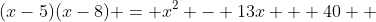 (x-5)(x-8) = x^2 - 13x + 40  