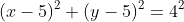 (x-5)^2+(y-5)^2=4^2