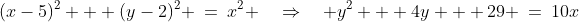 (x-5)^2 + (y-2)^2 \:=\:x^2 \quad\Rightarrow\quad y^2 + 4y + 29 \:=\:10x