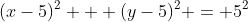 (x-5)^2 + (y-5)^2 = 5^2