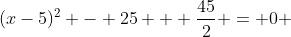 (x-5)^2 - 25 + \frac{45}{2} = 0 