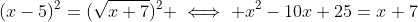 (x-5)^2=(\sqrt{x+7})^2 \iff x^2-10x+25=x+7