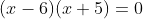 (x-6)(x+5)=0