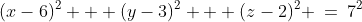 (x-6)^2 + (y-3)^2 + (z-2)^2 \:=\:7^2
