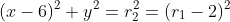 (x-6)^2+y^2=r_2^2=(r_1-2)^2