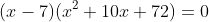 (x-7)(x^2+10x+72)=0