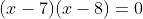(x-7)(x-8)=0
