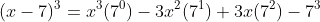 (x-7)^3=x^3(7^0)-3x^2(7^1)+3x(7^2)-7^3
