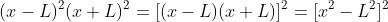 (x-L)^2(x+L)^2=[(x-L)(x+L)]^2=[x^2-L^2]^2