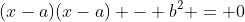 (x-a)(x-a) - b^{2} = 0