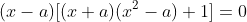 (x-a)[(x+a)(x^2-a)+1]=0