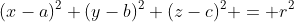 (x-a)^2+(y-b)^2+(z-c)^2 = r^2