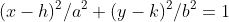 (x-h)^2/a^2+(y-k)^2/b^2=1