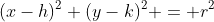 (x-h)^2+(y-k)^2 = r^2