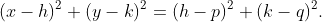 (x-h)^2+(y-k)^2=(h-p)^2+(k-q)^2.