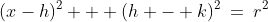 (x-h)^2 + (h - k)^2\:=\:r^2