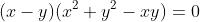 (x-y)(x^2+y^2-xy)=0