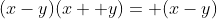 (x-y)(x+ y)= (x-y)