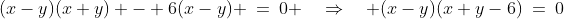 (x-y)(x+y) - 6(x-y) \:=\:0 \quad\Rightarrow\quad (x-y)(x+y-6)\:=\:0
