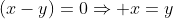 (x-y)=0\Rightarrow x=y